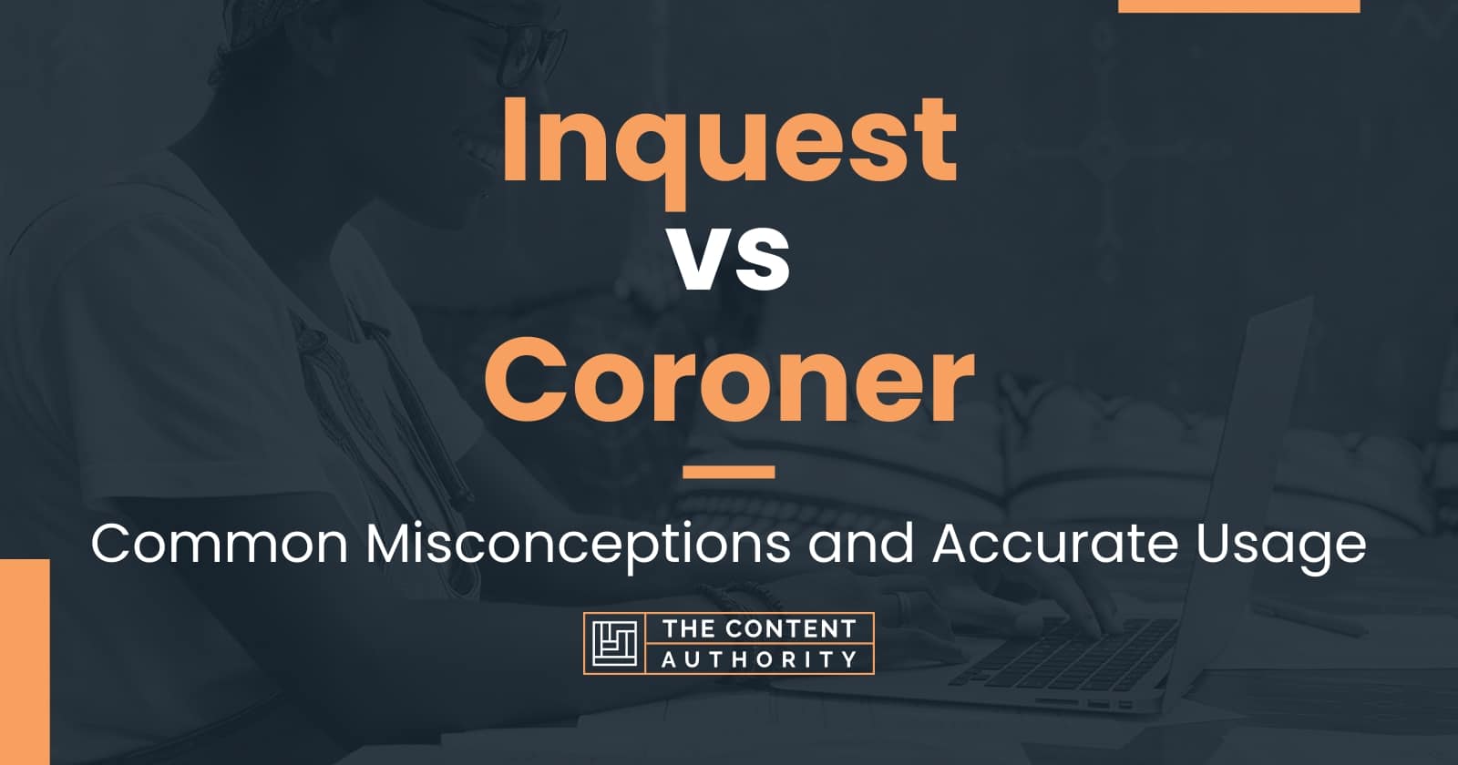 Inquest Vs Coroner: Common Misconceptions And Accurate Usage