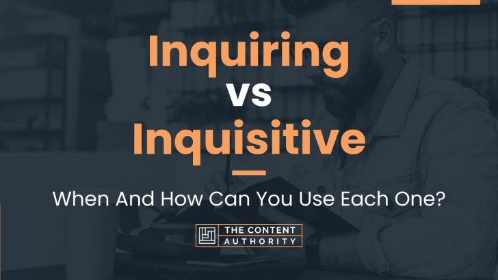 Inquiring vs Inquisitive: When And How Can You Use Each One?