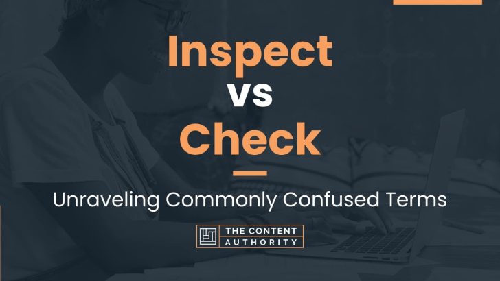 Inspect vs Check: Unraveling Commonly Confused Terms