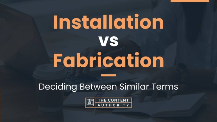 Installation vs Fabrication: Deciding Between Similar Terms