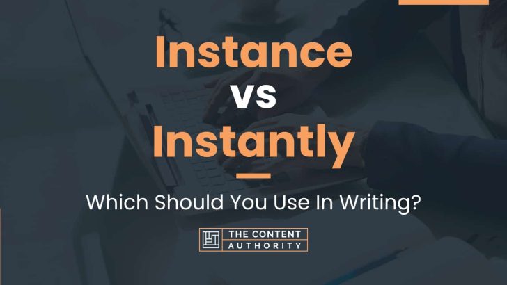 Instance vs Instantly: Which Should You Use In Writing?