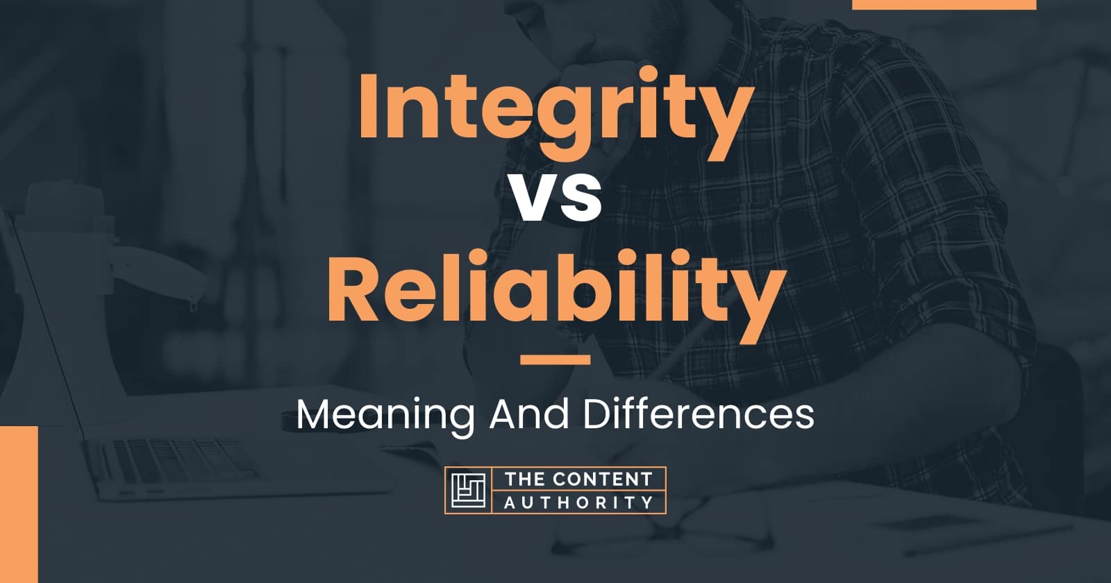 Integrity vs Reliability: Meaning And Differences