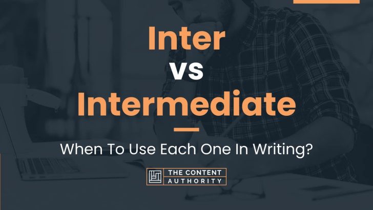 Inter vs Intermediate: When To Use Each One In Writing?