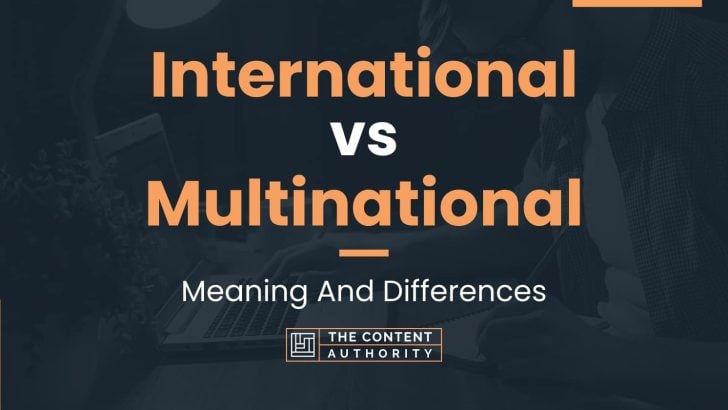 International vs Multinational: Meaning And Differences