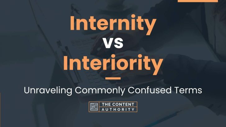 Internity vs Interiority: Unraveling Commonly Confused Terms