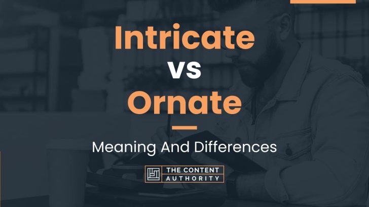 Intricate vs Ornate: Meaning And Differences