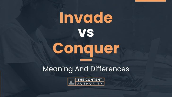 Invade vs Conquer: Meaning And Differences