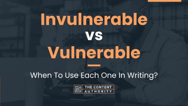 Invulnerable vs Vulnerable: When To Use Each One In Writing?