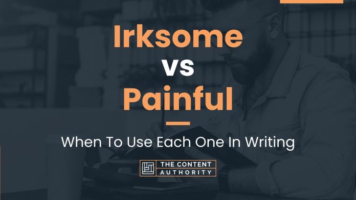 Irksome vs Painful: When To Use Each One In Writing