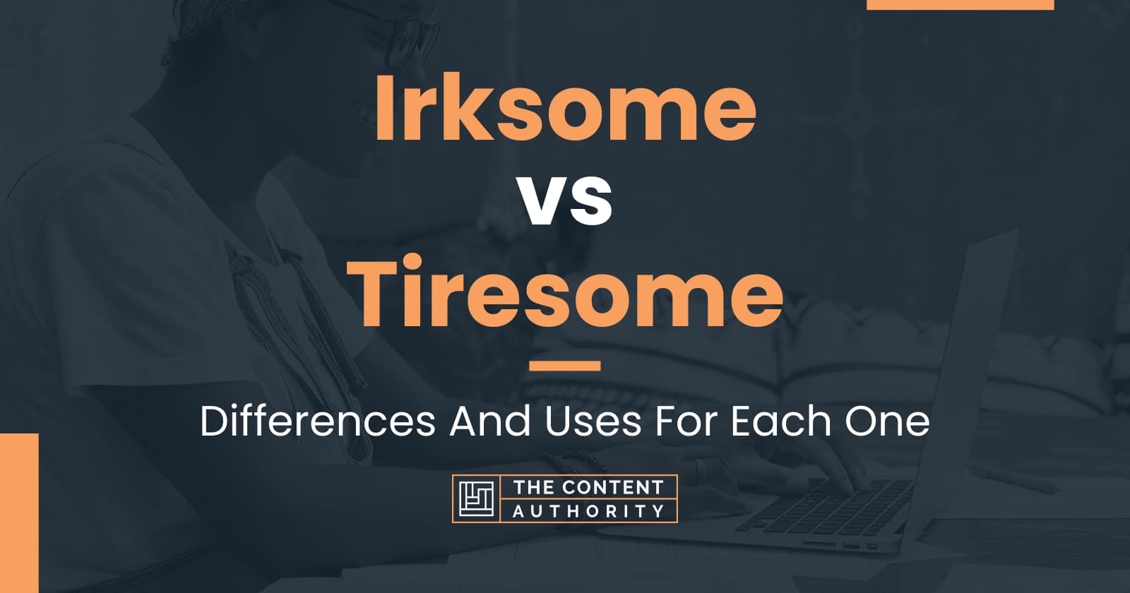 Irksome vs Tiresome: Differences And Uses For Each One