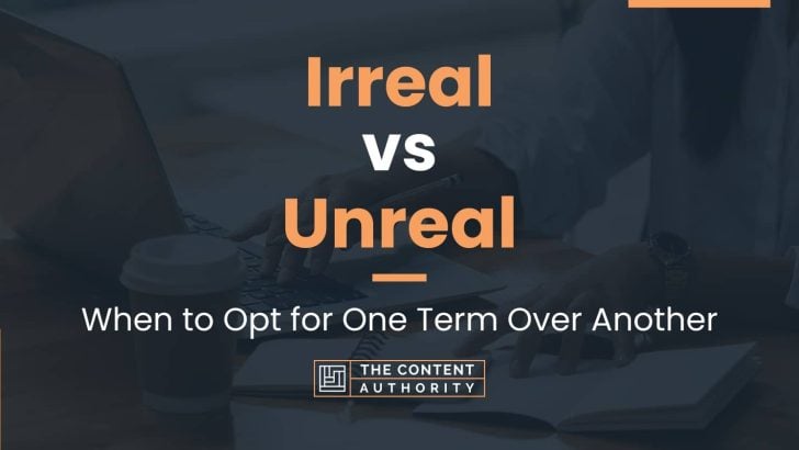 Irreal vs Unreal: When to Opt for One Term Over Another