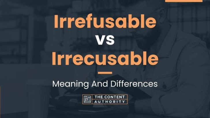 Irrefusable vs Irrecusable: Meaning And Differences