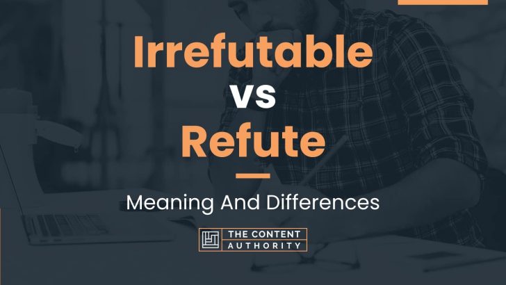 Irrefutable vs Refute: Meaning And Differences