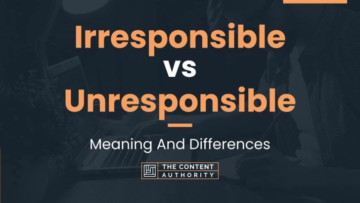 Irresponsible vs Unresponsible: Meaning And Differences