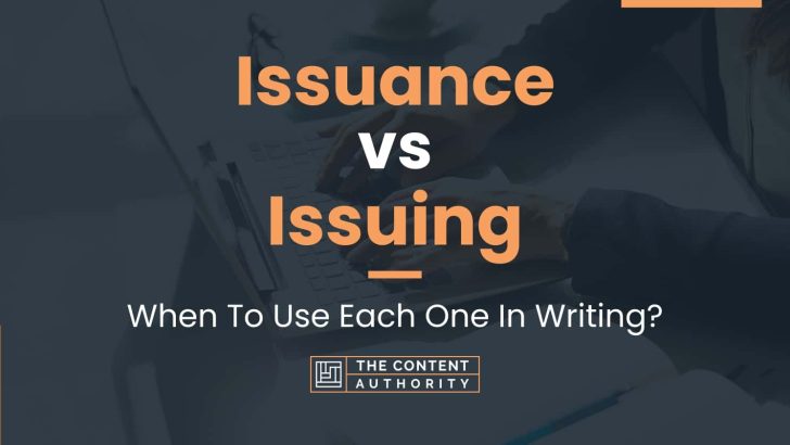 Issuance vs Issuing: When To Use Each One In Writing?