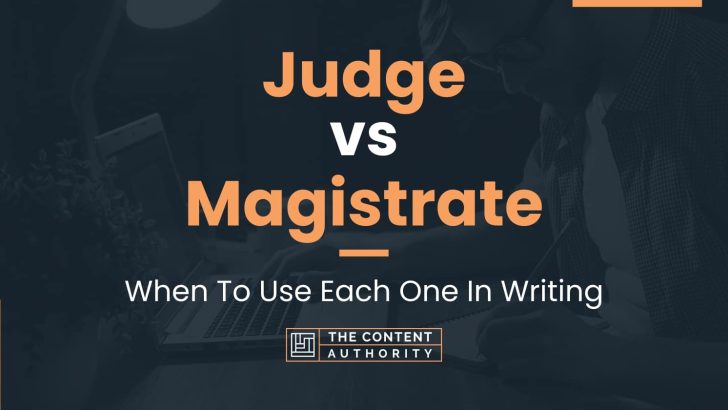 Judge vs Magistrate: When To Use Each One In Writing