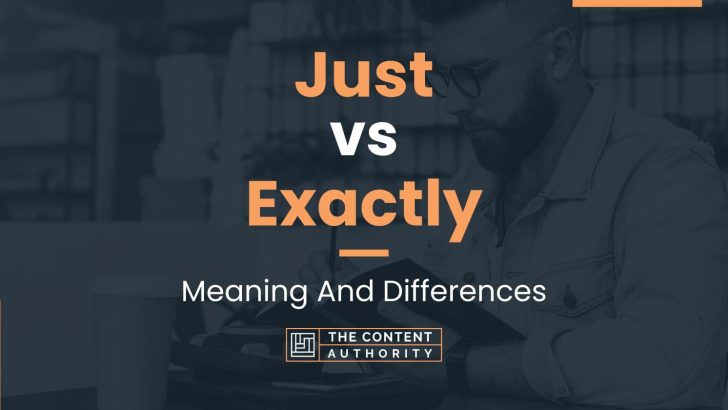 Just vs Exactly: Meaning And Differences