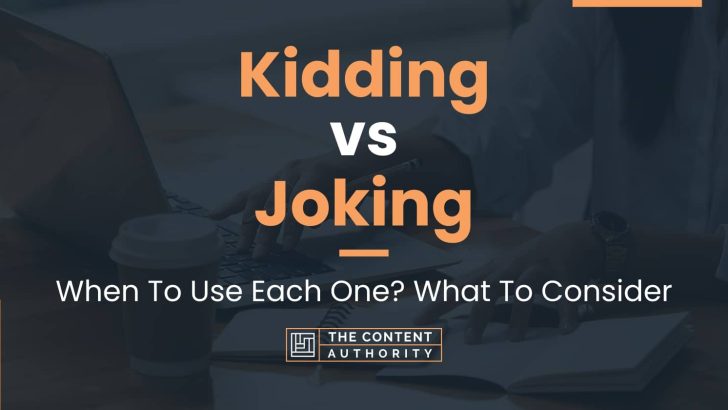 Kidding vs Joking: When To Use Each One? What To Consider