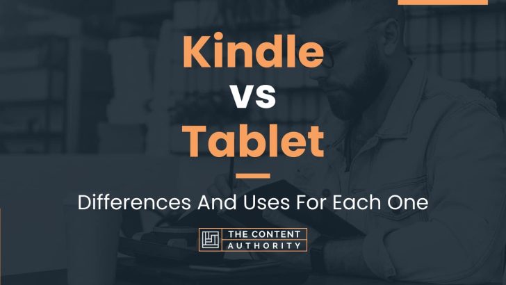 Kindle vs Tablet: Differences And Uses For Each One