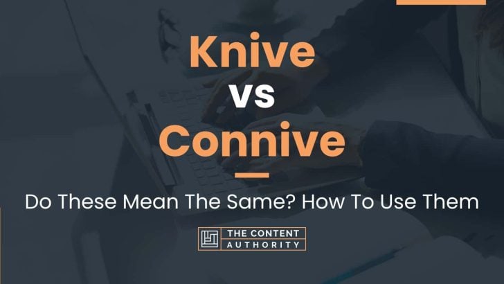 Knive vs Connive: Do These Mean The Same? How To Use Them
