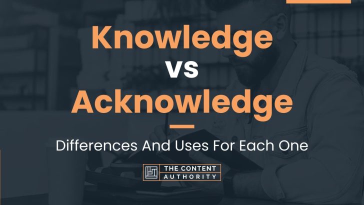 Knowledge vs Acknowledge: Differences And Uses For Each One