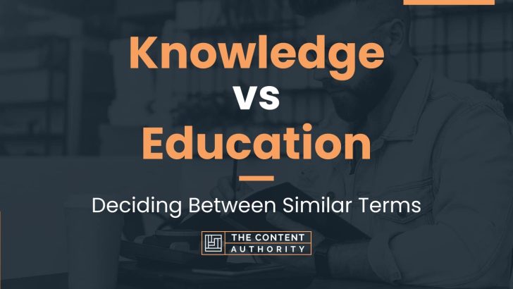 Knowledge Vs Education: Deciding Between Similar Terms