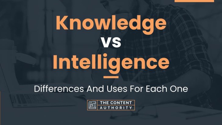 Knowledge vs Intelligence: Differences And Uses For Each One