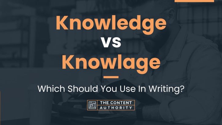 Knowledge vs Knowlage: Which Should You Use In Writing?
