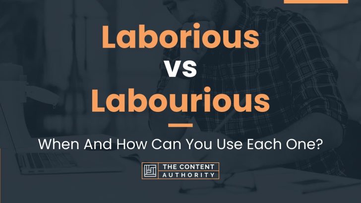 Laborious vs Labourious: When And How Can You Use Each One?