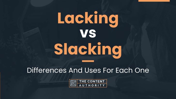 Lacking vs Slacking: Differences And Uses For Each One