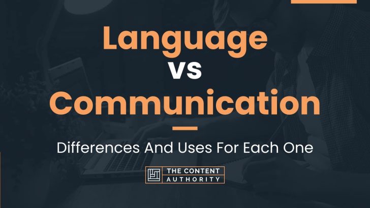 Language vs Communication: Differences And Uses For Each One