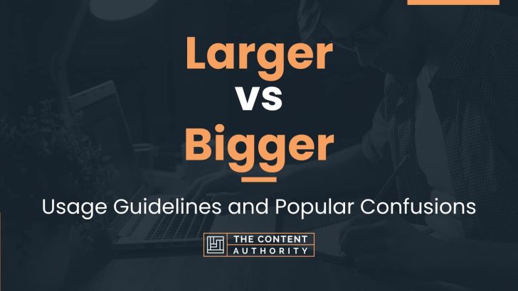 Larger Vs Bigger Usage Guidelines And Popular Confusions