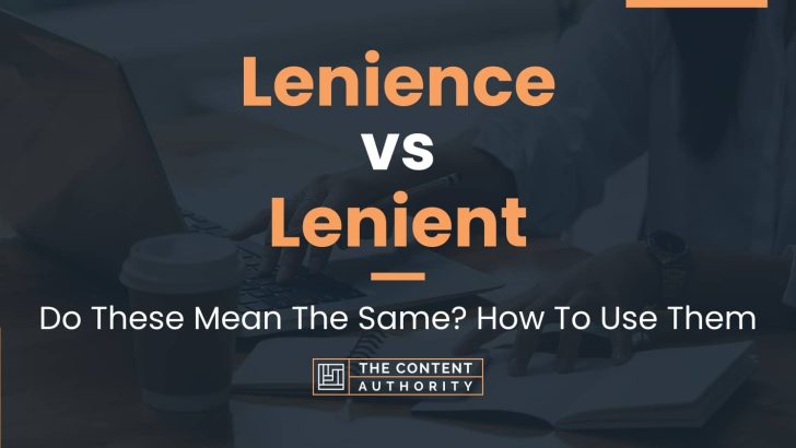 Lenience vs Lenient: Do These Mean The Same? How To Use Them