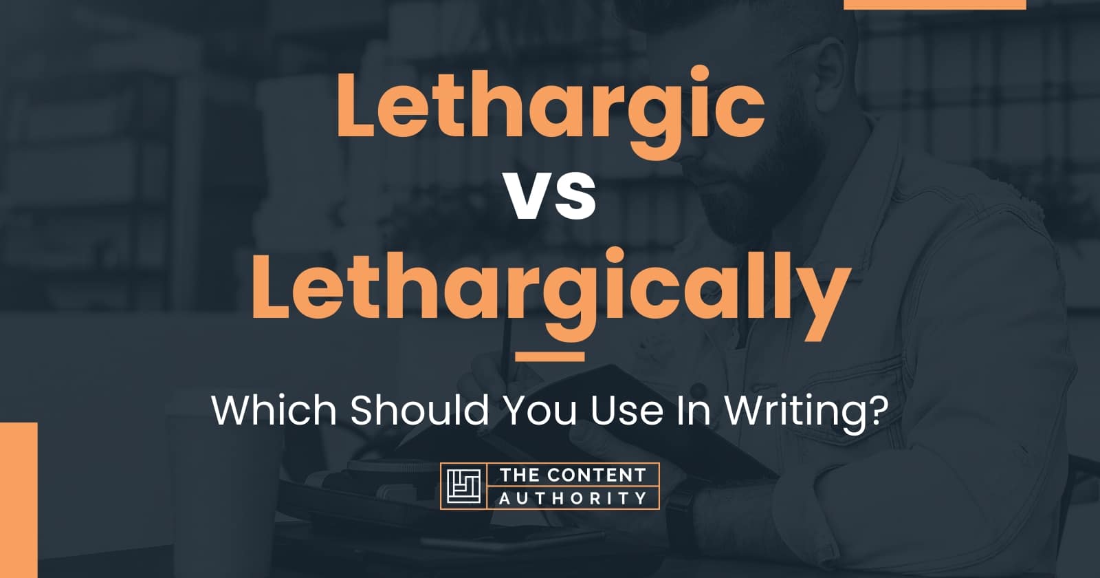 Lethargic vs Lethargically: Which Should You Use In Writing?