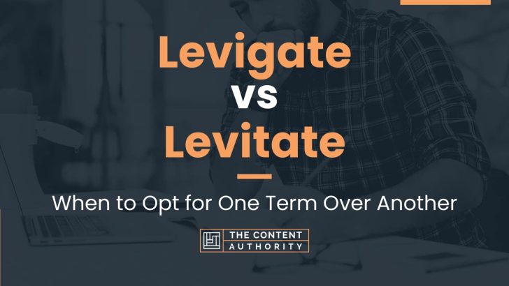 Levigate vs Levitate: When to Opt for One Term Over Another