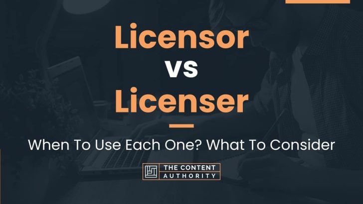 Licensor vs Licenser: When To Use Each One? What To Consider