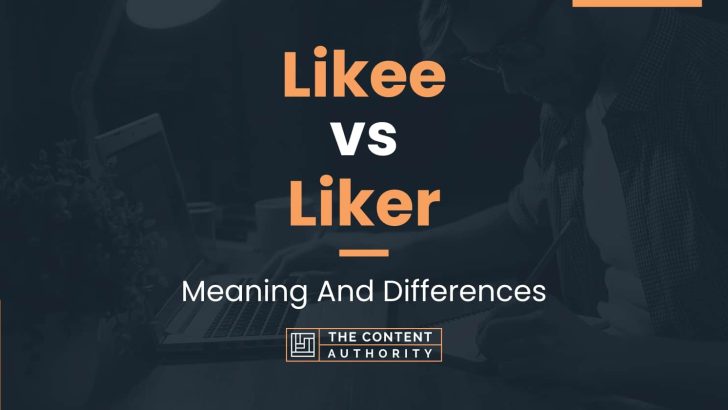 Likee vs Liker: Meaning And Differences
