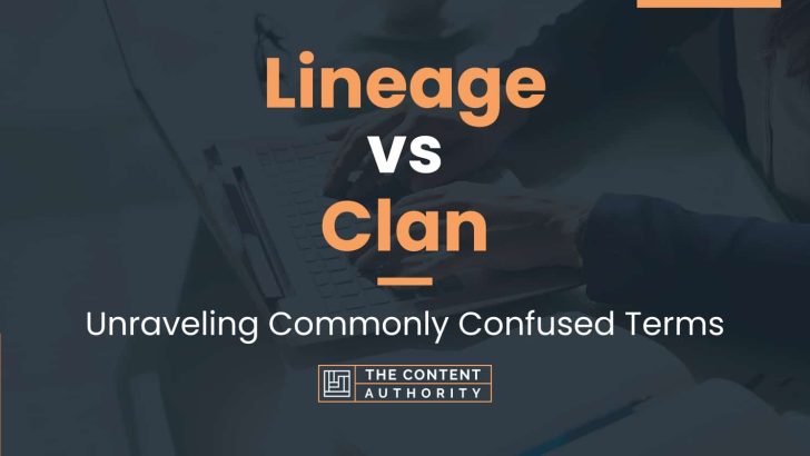 Lineage vs Clan: Unraveling Commonly Confused Terms