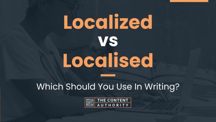 Localized vs Localised: Which Should You Use In Writing?