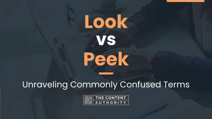 Look vs Peek: Unraveling Commonly Confused Terms