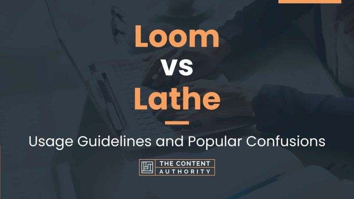 Loom vs Lathe: Usage Guidelines and Popular Confusions