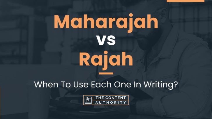 Maharajah vs Rajah: When To Use Each One In Writing?