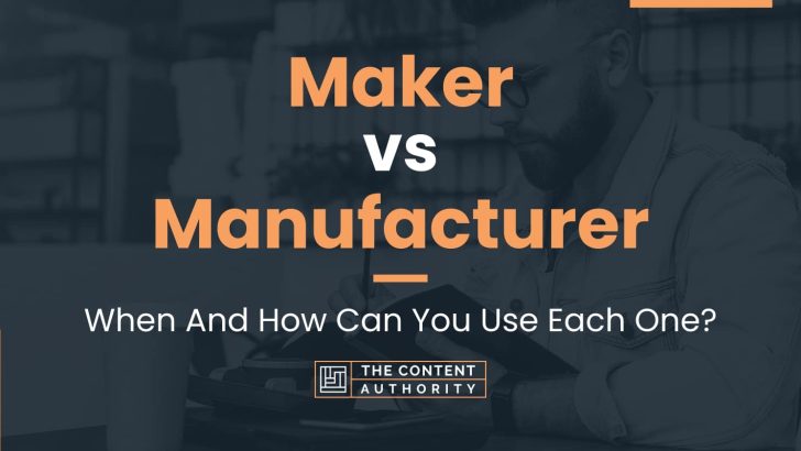 Maker vs Manufacturer: When And How Can You Use Each One?