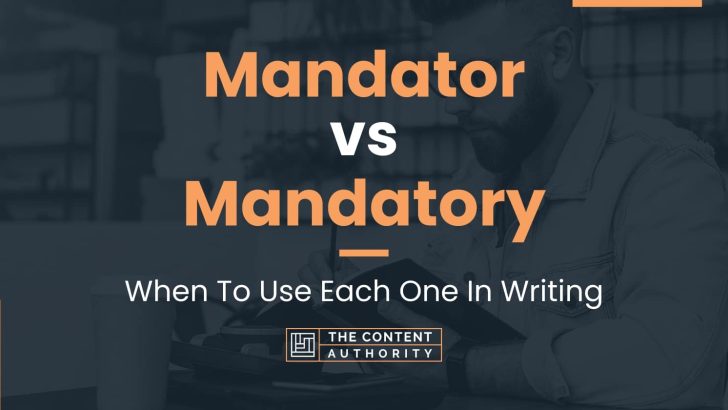 Mandator vs Mandatory: When To Use Each One In Writing