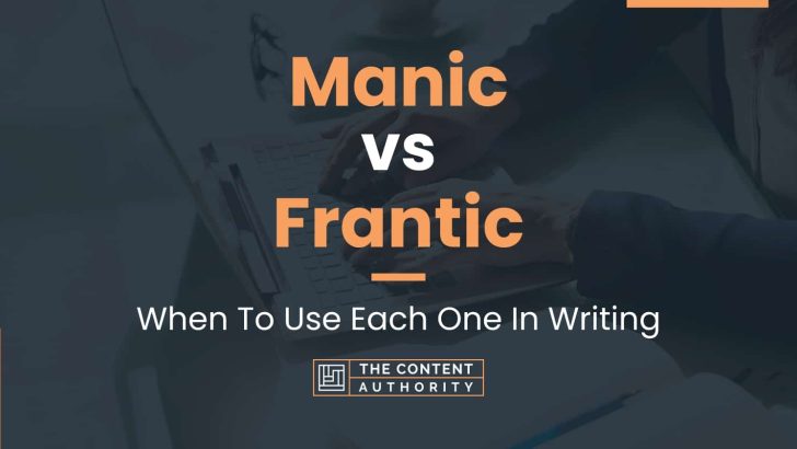 Manic vs Frantic: When To Use Each One In Writing