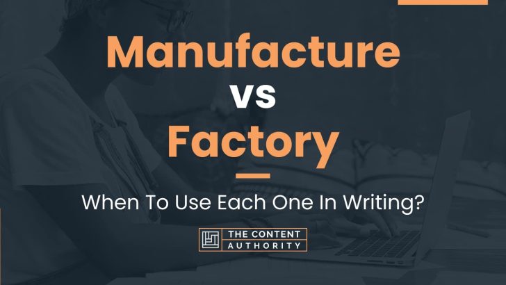 Manufacture vs Factory: When To Use Each One In Writing?