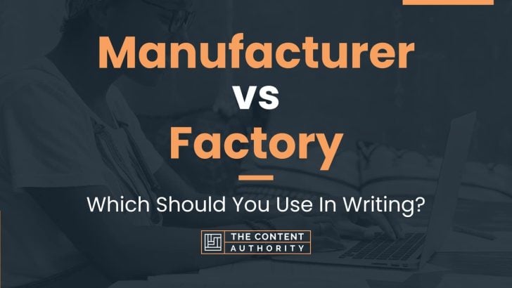 Manufacturer vs Factory: Which Should You Use In Writing?