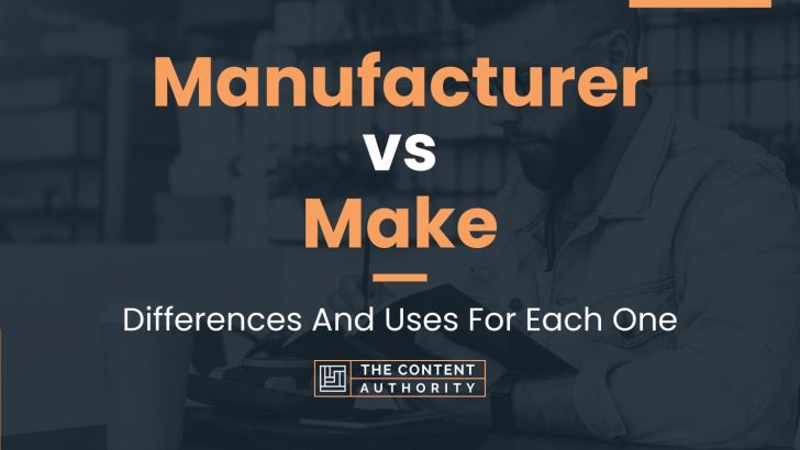 Manufacturer vs Make: Differences And Uses For Each One