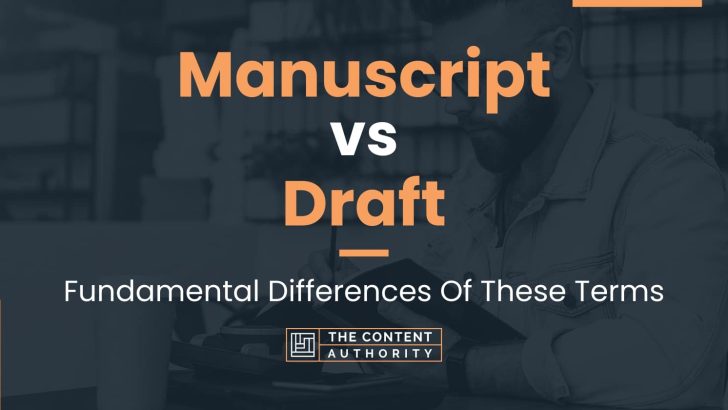 Manuscript vs Draft: Fundamental Differences Of These Terms