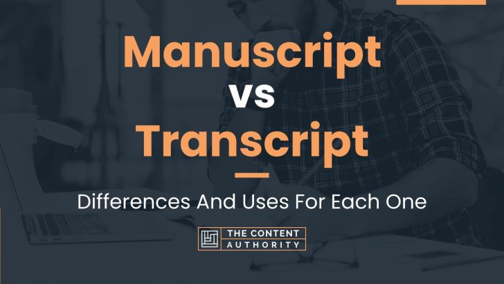 Manuscript vs Transcript: Differences And Uses For Each One